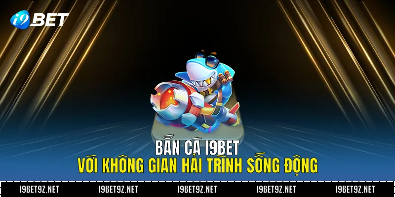 Bắn cá I9BET mang đến trải nghiệm hải trình sinh động, nhiều bàn chơi đổi thưởng hấp dẫn, tốc độ ổn định và giao diện trực quan phù hợp mọi thiết bị.