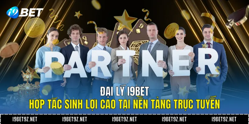 Đại Lý I9BET - Hợp Tác Sinh Lợi Cao Tại Nền Tảng Trực Tuyến