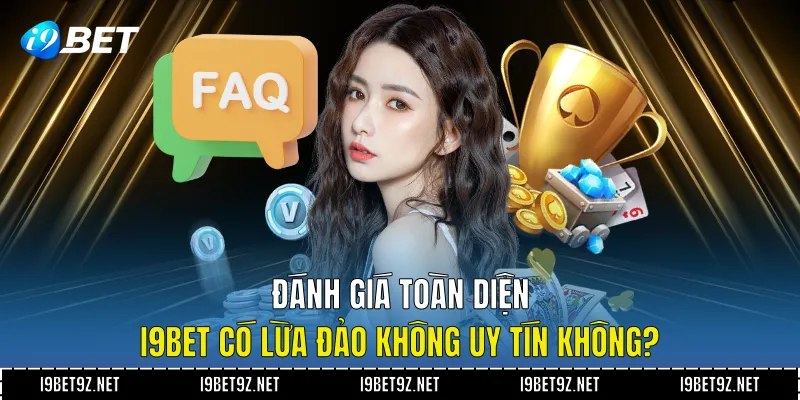 Đánh Giá Toàn Diện I9BET Có Lừa Đảo Không Uy Tín Không?
