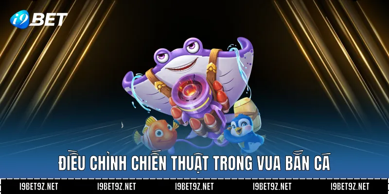 Điều chỉnh chiến thuật trong vua bắn cá