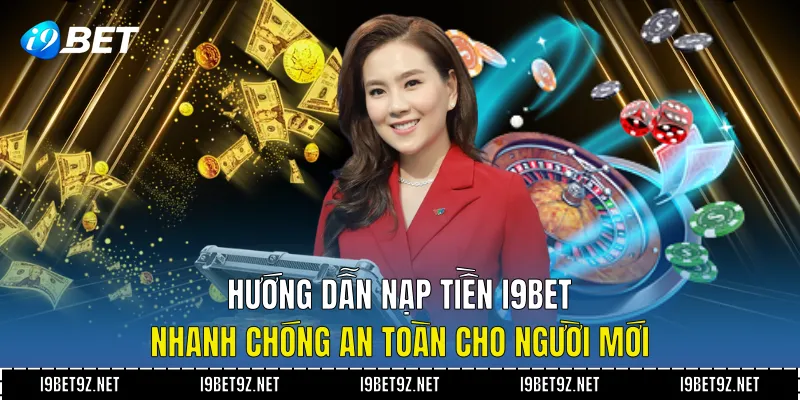 Hướng Dẫn Nạp Tiền I9BET Nhanh Chóng An Toàn Cho Người Mới