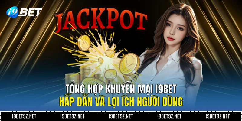 Tổng Hợp Khuyến Mại I9BET Hấp Dẫn Và Lợi Ích Người Dùng