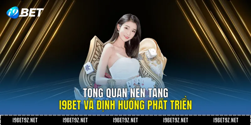 Tổng quan nền tảng I9BET và định hướng phát triển