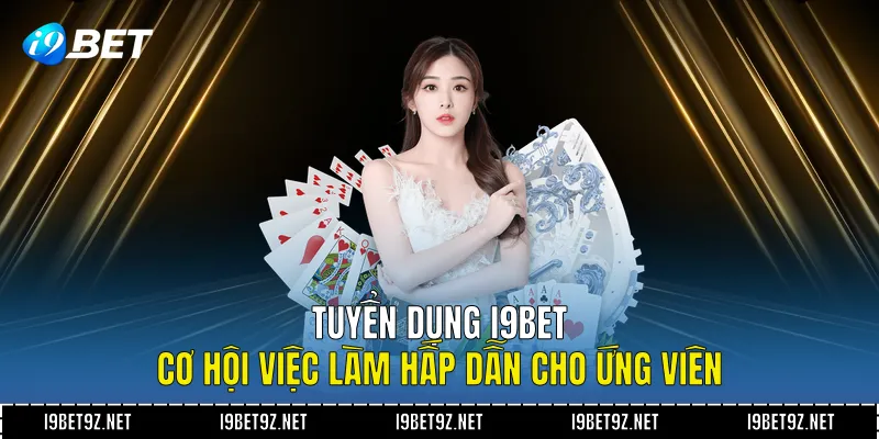 Tuyển dụng I9BET - Cơ Hội Việc Làm Hấp Dẫn Cho Ứng Viên
