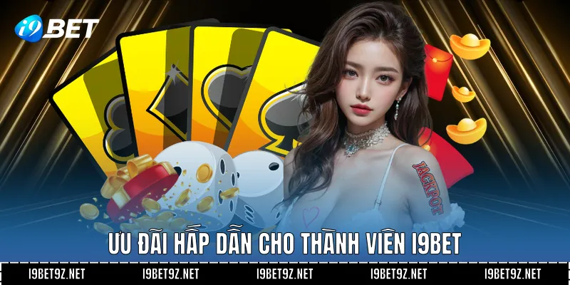 Ưu đãi hấp dẫn cho thành viên I9BET