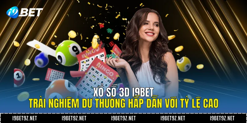 Xổ Số 3D I9BET - Trải Nghiệm Dự Thưởng Hấp Dẫn Với Tỷ Lệ Cao